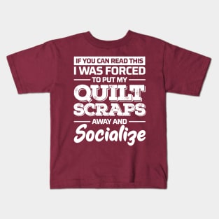 If You Can Read This, I was Forced to Put My Quilt Scraps Away and Socialize Kids T-Shirt